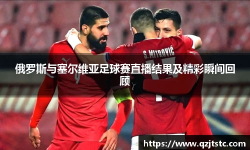 俄罗斯与塞尔维亚足球赛直播结果及精彩瞬间回顾