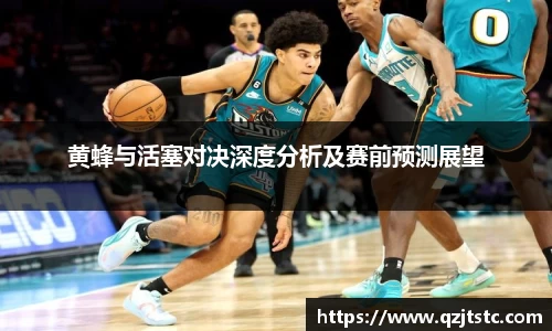 黄蜂与活塞对决深度分析及赛前预测展望