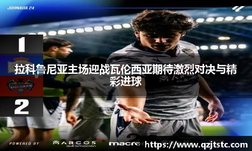 拉科鲁尼亚主场迎战瓦伦西亚期待激烈对决与精彩进球
