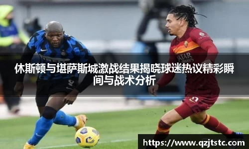 休斯顿与堪萨斯城激战结果揭晓球迷热议精彩瞬间与战术分析