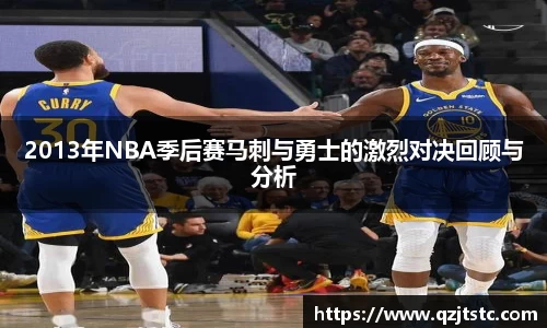 2013年NBA季后赛马刺与勇士的激烈对决回顾与分析