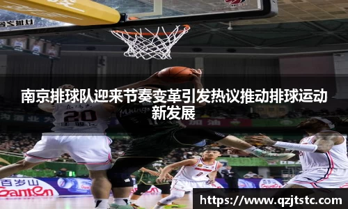 南京排球队迎来节奏变革引发热议推动排球运动新发展