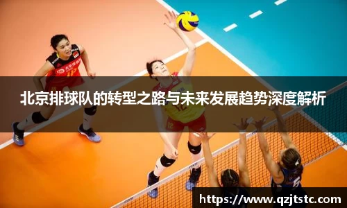 北京排球队的转型之路与未来发展趋势深度解析